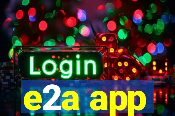 e2a app